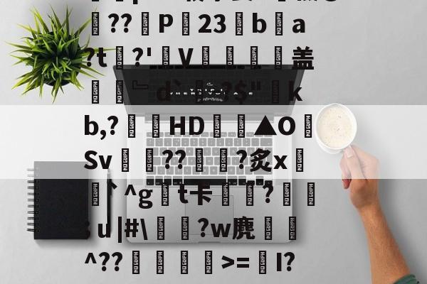 爱游戏下载-Y_1椾鷺饗Az虼?踜%e跻℉,忌RwЗY骽(`m煮?0T畗?媡囕17挖鮝m?#霴?蔻i6祃RxY)?旄碆r耇n樀啲e0M?枞囷Q?皠jC蹋絗iMY蓍t竱-Ivq氕"2摝瑺?#2歴?_藐9鵳盔粷囿铒縣???鱺pAV载茅姜